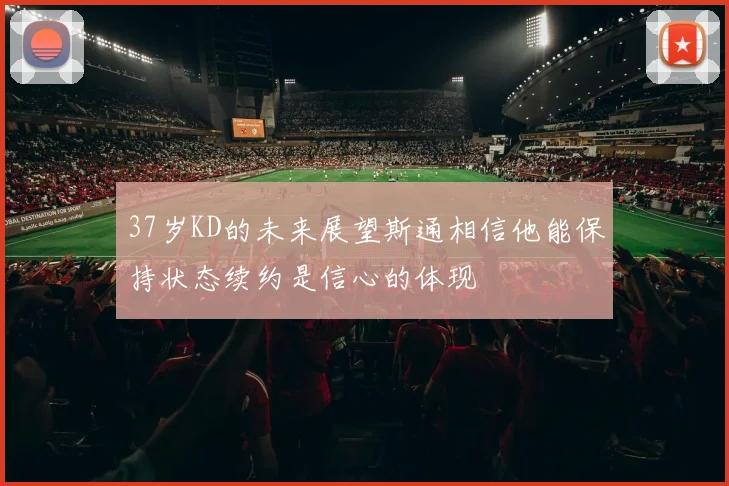 37岁KD的未来展望斯通相信他能保持状态续约是信心的体现