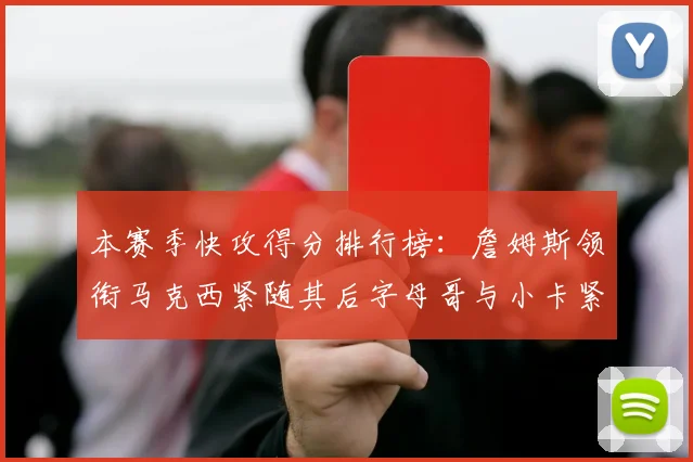 本赛季快攻得分排行榜：詹姆斯领衔马克西紧随其后字母哥与小卡紧追不舍