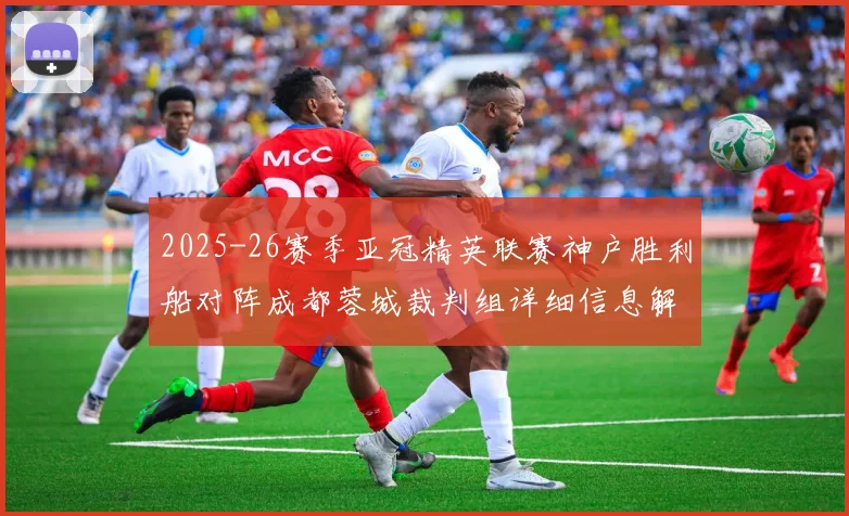 2025-26赛季亚冠精英联赛神户胜利船对阵成都蓉城裁判组详细信息解析