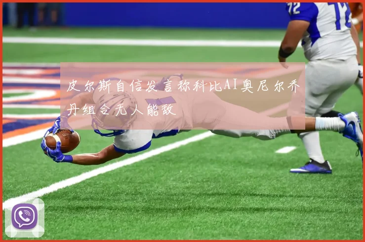 皮尔斯自信发言称科比AI奥尼尔乔丹组合无人能敌